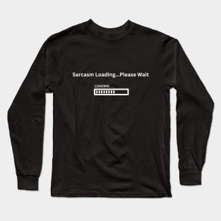 Sarcasm Loading...Please Wait Long Sleeve T-Shirt